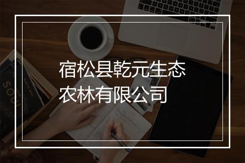 宿松县乾元生态农林有限公司