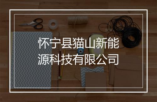 怀宁县猫山新能源科技有限公司