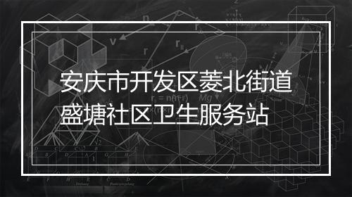 安庆市开发区菱北街道盛塘社区卫生服务站