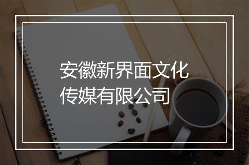 安徽新界面文化传媒有限公司