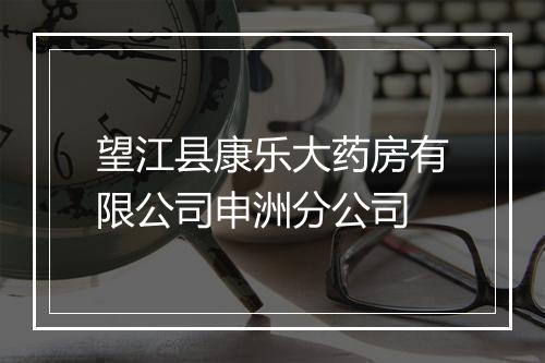 望江县康乐大药房有限公司申洲分公司