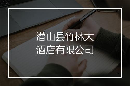 潜山县竹林大酒店有限公司