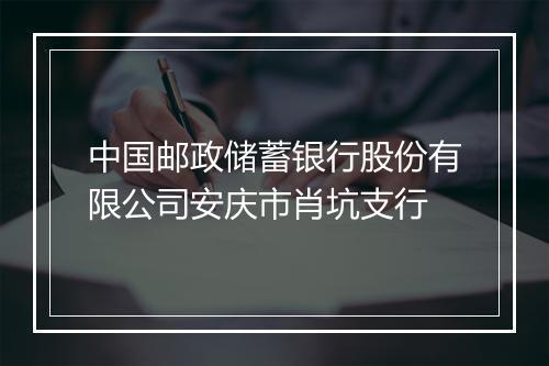中国邮政储蓄银行股份有限公司安庆市肖坑支行