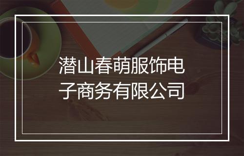 潜山春萌服饰电子商务有限公司