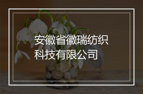 安徽省徽瑞纺织科技有限公司