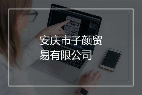 安庆市子颜贸易有限公司