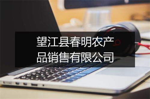 望江县春明农产品销售有限公司