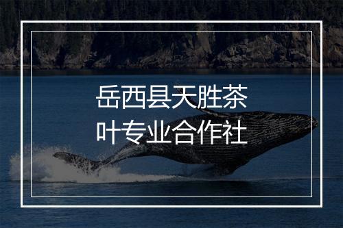 岳西县天胜茶叶专业合作社