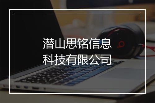 潜山思铭信息科技有限公司