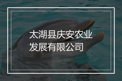 太湖县庆安农业发展有限公司