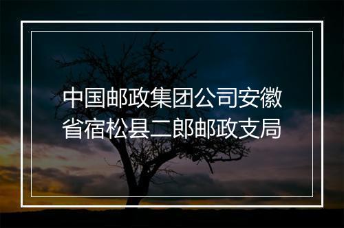 中国邮政集团公司安徽省宿松县二郎邮政支局