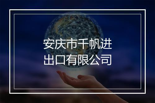 安庆市千帆进出口有限公司