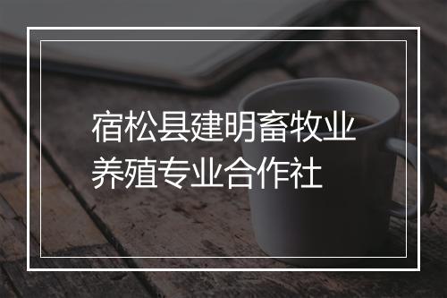 宿松县建明畜牧业养殖专业合作社
