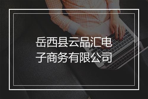 岳西县云品汇电子商务有限公司