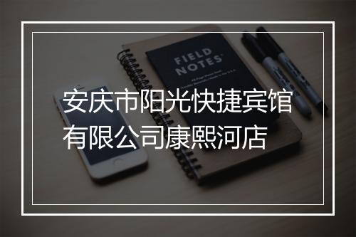 安庆市阳光快捷宾馆有限公司康熙河店
