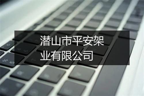 潜山市平安架业有限公司