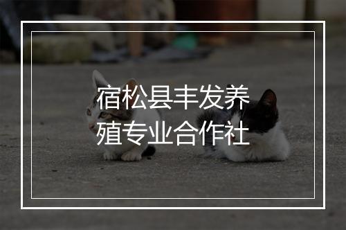 宿松县丰发养殖专业合作社