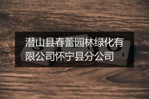 潜山县春蕾园林绿化有限公司怀宁县分公司