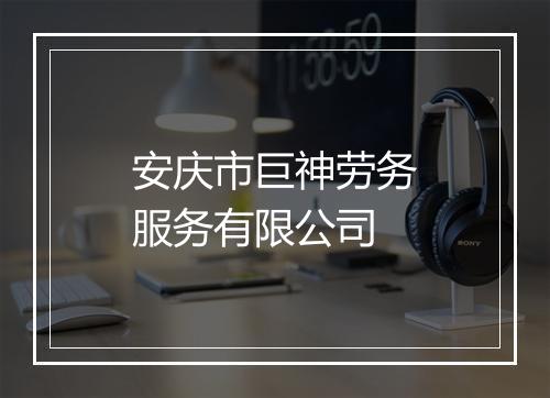 安庆市巨神劳务服务有限公司
