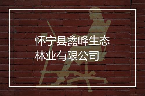 怀宁县鑫峰生态林业有限公司