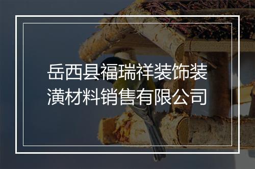 岳西县福瑞祥装饰装潢材料销售有限公司