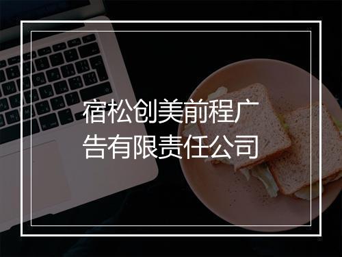 宿松创美前程广告有限责任公司
