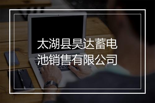 太湖县昊达蓄电池销售有限公司