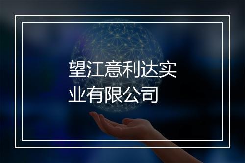 望江意利达实业有限公司