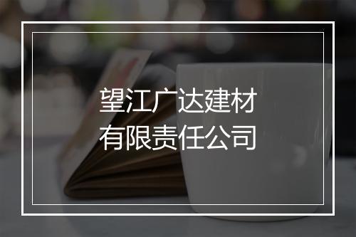 望江广达建材有限责任公司