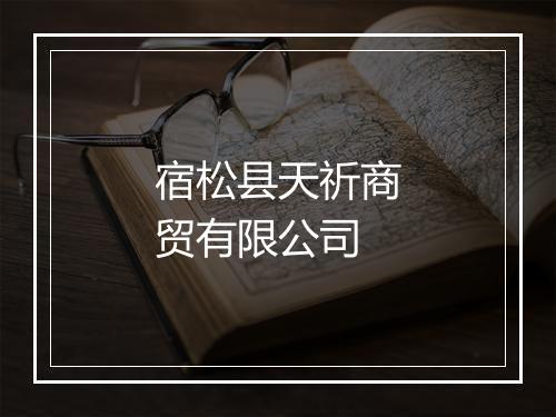 宿松县天祈商贸有限公司