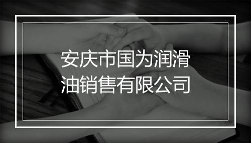 安庆市国为润滑油销售有限公司
