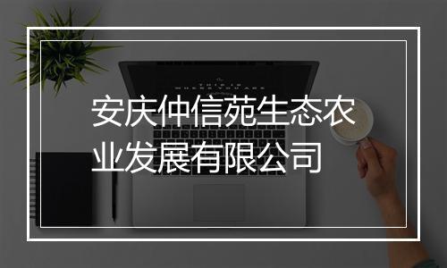 安庆仲信苑生态农业发展有限公司
