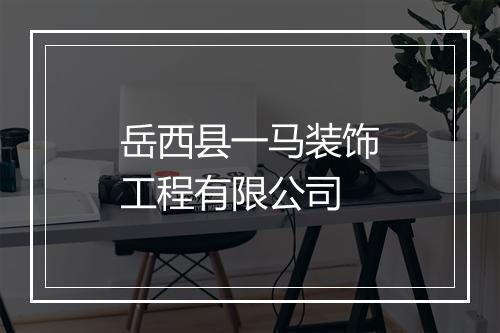 岳西县一马装饰工程有限公司