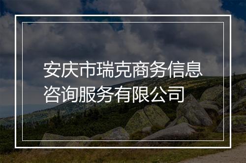 安庆市瑞克商务信息咨询服务有限公司
