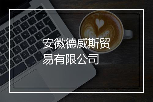 安徽德威斯贸易有限公司