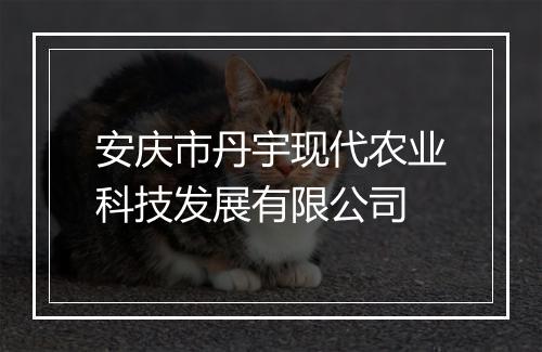 安庆市丹宇现代农业科技发展有限公司