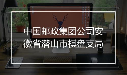 中国邮政集团公司安徽省潜山市棋盘支局