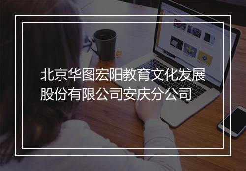 北京华图宏阳教育文化发展股份有限公司安庆分公司