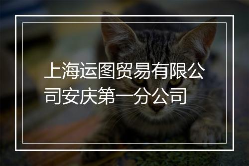上海运图贸易有限公司安庆第一分公司