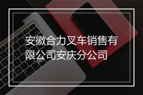 安徽合力叉车销售有限公司安庆分公司