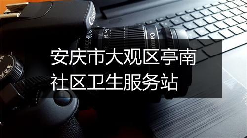 安庆市大观区亭南社区卫生服务站