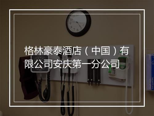 格林豪泰酒店（中国）有限公司安庆第一分公司
