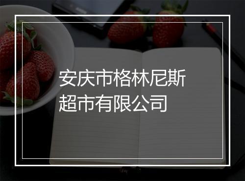 安庆市格林尼斯超市有限公司
