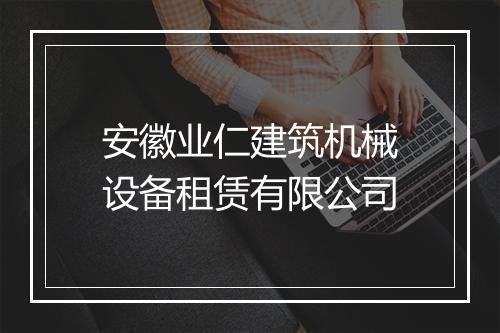 安徽业仁建筑机械设备租赁有限公司