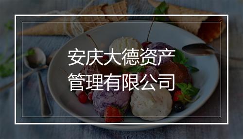 安庆大德资产管理有限公司