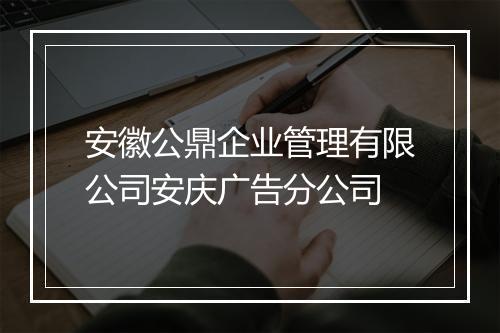 安徽公鼎企业管理有限公司安庆广告分公司