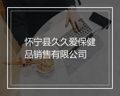 怀宁县久久爱保健品销售有限公司