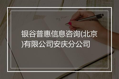 银谷普惠信息咨询(北京)有限公司安庆分公司