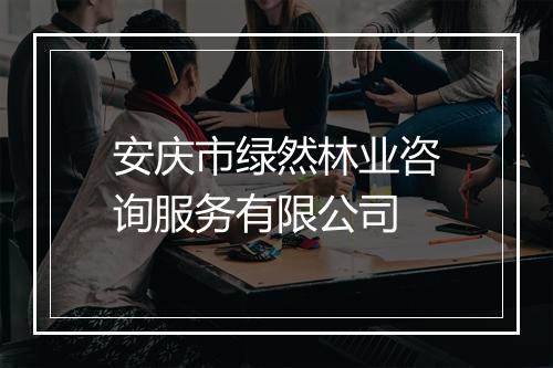 安庆市绿然林业咨询服务有限公司