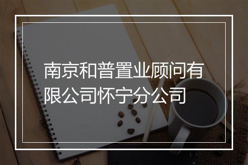 南京和普置业顾问有限公司怀宁分公司